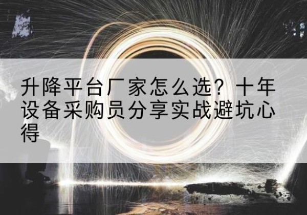 广汉升降平台厂家-怎么选？十年设备采购员分享实战避坑心得