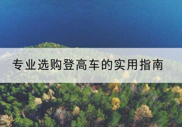 广汉电动登高车厂家推荐-专业选购登高车的实用指南