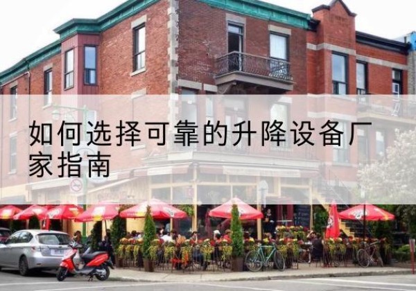 广汉电动升降机厂家-如何选择可靠的升降设备厂家指南